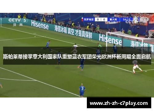 斯帕莱蒂接掌意大利国家队重塑蓝衣军团荣光欧洲杯新周期全面启航 斯帕莱蒂接掌意大利国家队重塑蓝衣军团荣光欧洲杯新周期全面启航