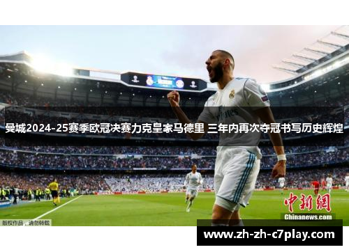 曼城2024-25赛季欧冠决赛力克皇家马德里 三年内再次夺冠书写历史辉煌 曼城2024-25赛季欧冠决赛力克皇家马德里 三年内再次夺冠书写历史辉煌