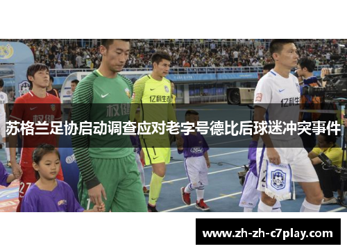 苏格兰足协启动调查应对老字号德比后球迷冲突事件 苏格兰足协启动调查应对老字号德比后球迷冲突事件