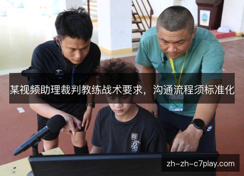 某视频助理裁判教练战术要求,沟通流程须标准化 某视频助理裁判教练战术要求,沟通流程须标准化